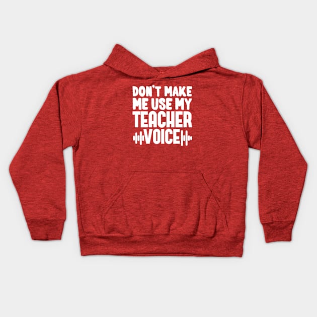 Don't Make Me Use My Teacher Voice Kids Hoodie by mariebellamanda